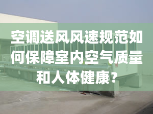 空调送风风速规范如何保障室内空气质量和人体健康？