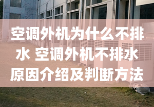 空调外机为什么不排水 空调外机不排水原因介绍及判断方法