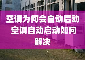 空调为何会自动启动 空调自动启动如何解决