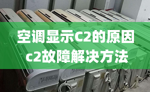 空调显示C2的原因 c2故障解决方法