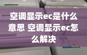 空调显示ec是什么意思 空调显示ec怎么解决