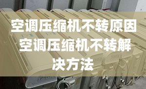 空调压缩机不转原因 空调压缩机不转解决方法