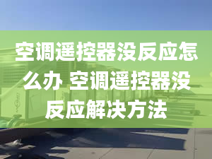 空调遥控器没反应怎么办 空调遥控器没反应解决方法