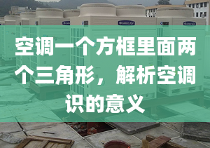 空调一个方框里面两个三角形，解析空调识的意义