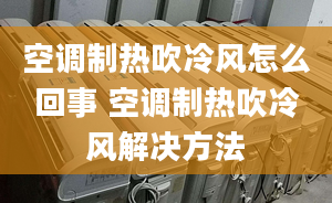 空调制热吹冷风怎么回事 空调制热吹冷风解决方法