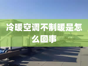 冷暖空调不制暖是怎么回事