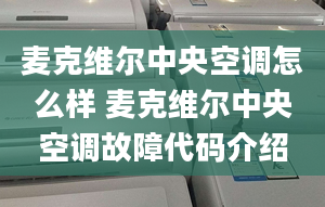 麦克维尔中央空调怎么样 麦克维尔中央空调故障代码介绍