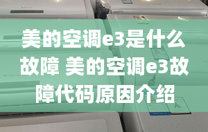 美的空调e3是什么故障 美的空调e3故障代码原因介绍