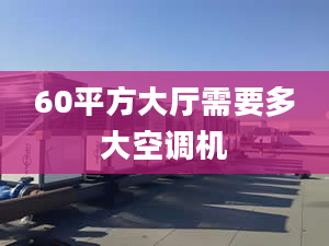 60平方大厅需要多大空调机