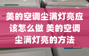 美的空调尘满灯亮应该怎么做 美的空调尘满灯亮的方法