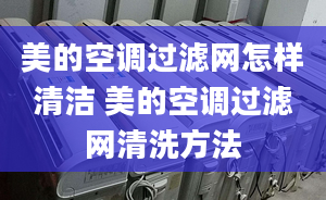 美的空调过滤网怎样清洁 美的空调过滤网清洗方法