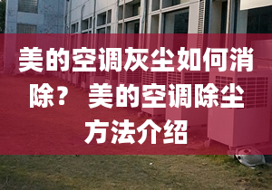 美的空调灰尘如何消除？ 美的空调除尘方法介绍