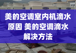 美的空调室内机滴水原因 美的空调滴水解决方法