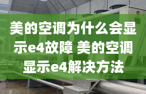 美的空调为什么会显示e4故障 美的空调显示e4解决方法