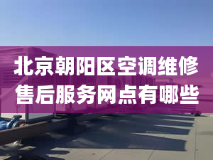 北京朝阳区空调维修售后服务网点有哪些