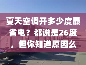 夏天空调开多少度最省电？都说是26度，但你知道原因么