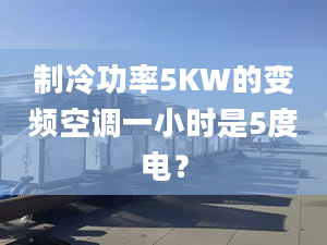 制冷功率5KW的变频空调一小时是5度电？