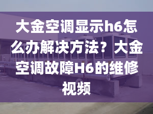 大金空调显示h6怎么办解决方法？大金空调故障H6的维修视频