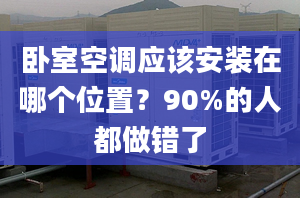 卧室空调应该安装在哪个位置？90%的人都做错了