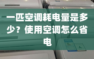 一匹空调耗电量是多少？使用空调怎么省电