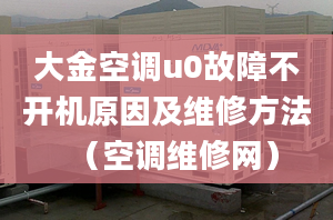 大金空调u0故障不开机原因及维修方法（空调维修网）