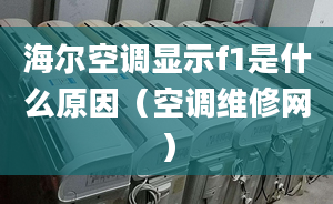 海尔空调显示f1是什么原因（空调维修网）