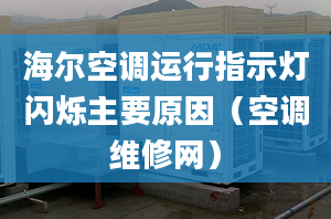 海尔空调运行指示灯闪烁主要原因（空调维修网）