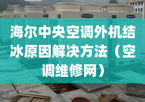 海尔中央空调外机结冰原因解决方法（空调维修网）