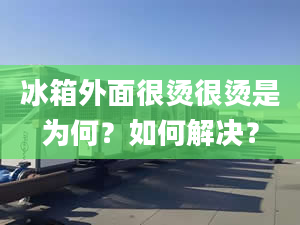 冰箱外面很烫很烫是为何？如何解决？