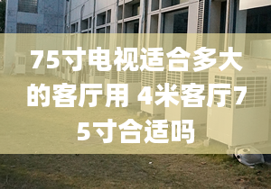 75寸电视适合多大的客厅用 4米客厅75寸合适吗