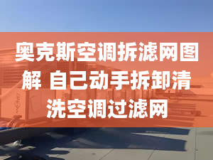 奥克斯空调拆滤网图解 自己动手拆卸清洗空调过滤网