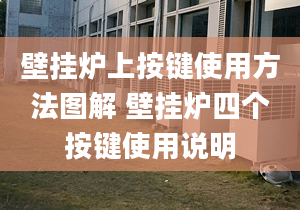 壁挂炉上按键使用方法图解 壁挂炉四个按键使用说明