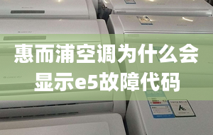 惠而浦空调为什么会显示e5故障代码