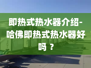 即热式热水器介绍-哈佛即热式热水器好吗 ？