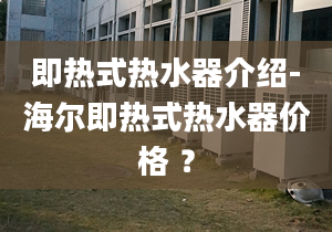 即热式热水器介绍-海尔即热式热水器价格 ？