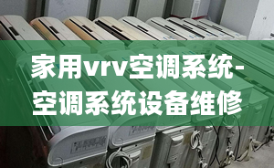 家用vrv空调系统-空调系统设备维修