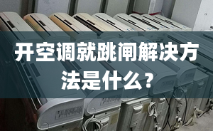 开空调就跳闸解决方法是什么？